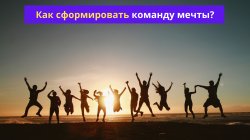 Как сформировать команду мечты? Как сформировать команду мечты?