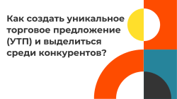 Как создать уникальное торговое предложение (УТП) и выделиться среди конкурентов?